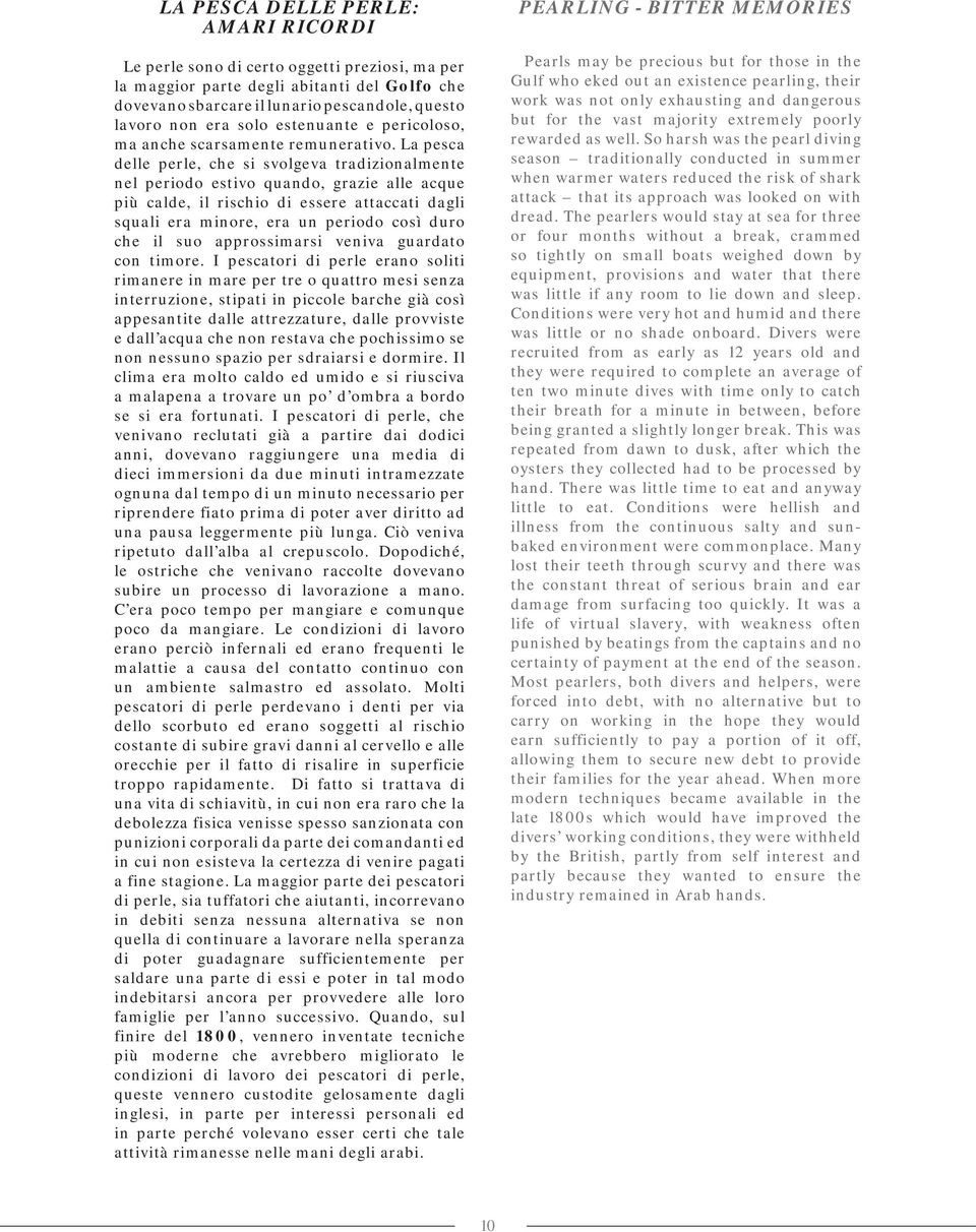 La pesca delle perle, che si svolgeva tradizionalmente nel periodo estivo quando, grazie alle acque più calde, il rischio di essere attaccati dagli squali era minore, era un periodo così duro che il