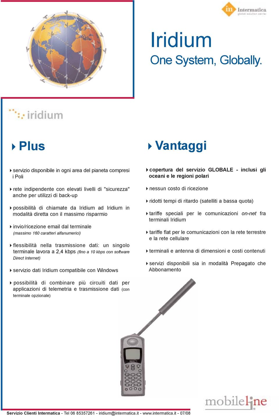 kbps (fino a 10 kbps con software Direct Internet) servizio dati Iridium compatibile con Windows copertura del servizio GLOBALE - inclusi gli oceani e le regioni polari nessun costo di ricezione