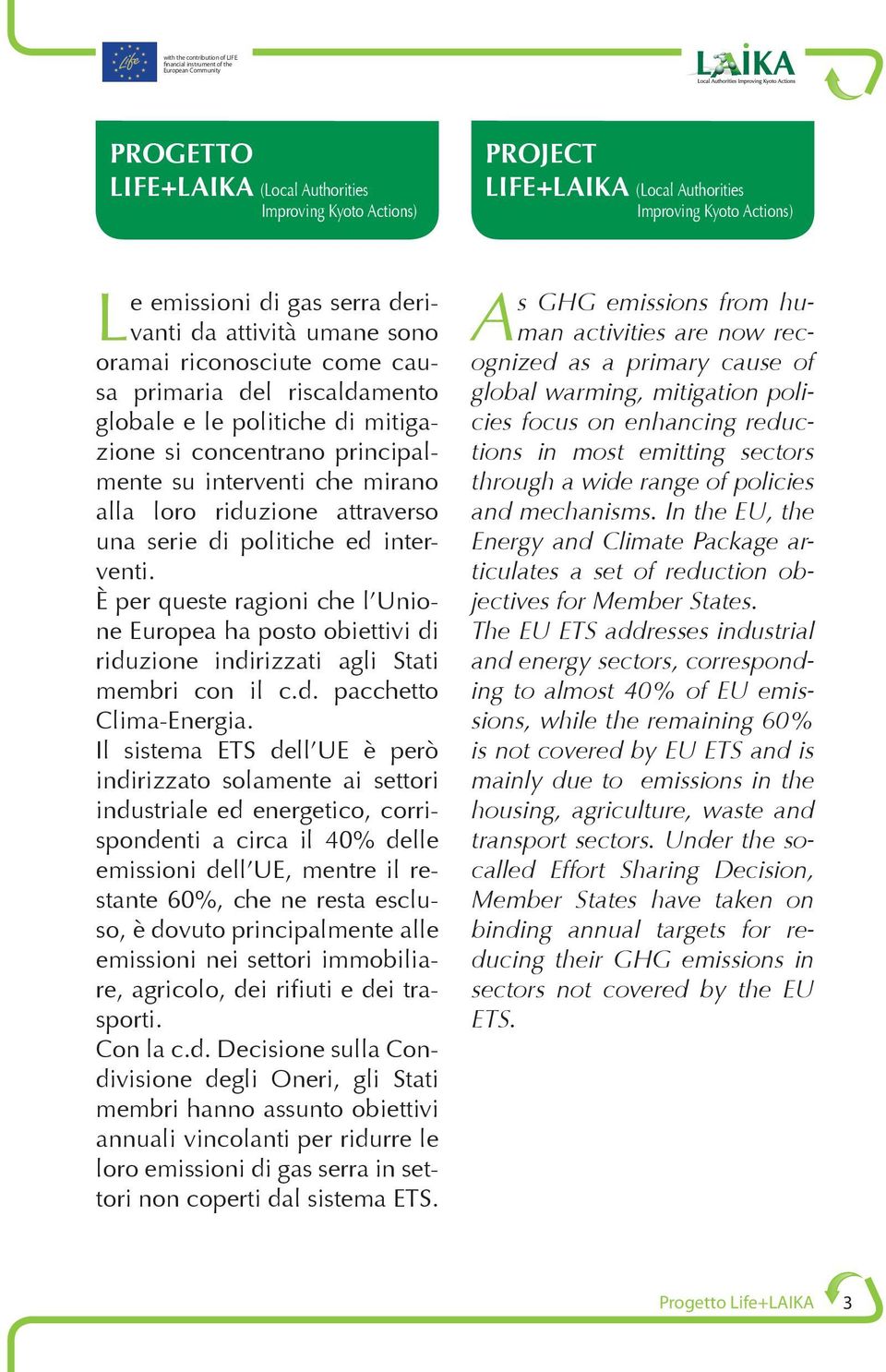 ed interventi. È per queste ragioni che l Unione Europea ha posto obiettivi di riduzione indirizzati agli Stati membri con il c.d. pacchetto Clima-Energia.