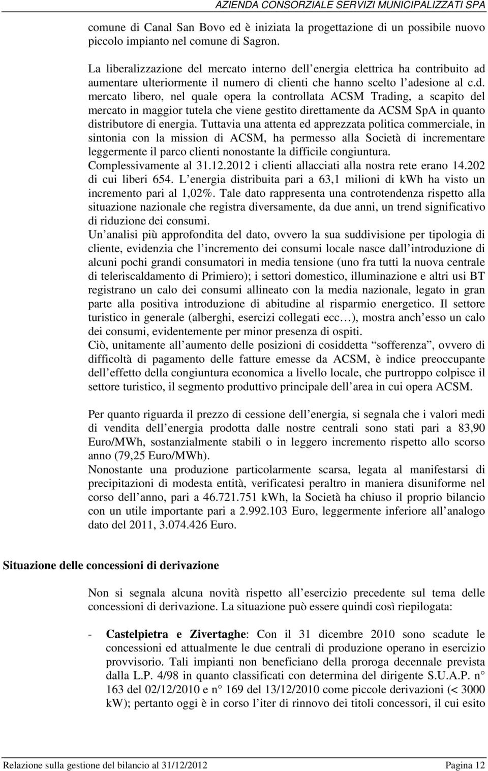 l mercato interno dell energia elettrica ha contribuito ad aumentare ulteriormente il numero di clienti che hanno scelto l adesione al c.d. mercato libero, nel quale opera la controllata ACSM Trading, a scapito del mercato in maggior tutela che viene gestito direttamente da ACSM SpA in quanto distributore di energia.