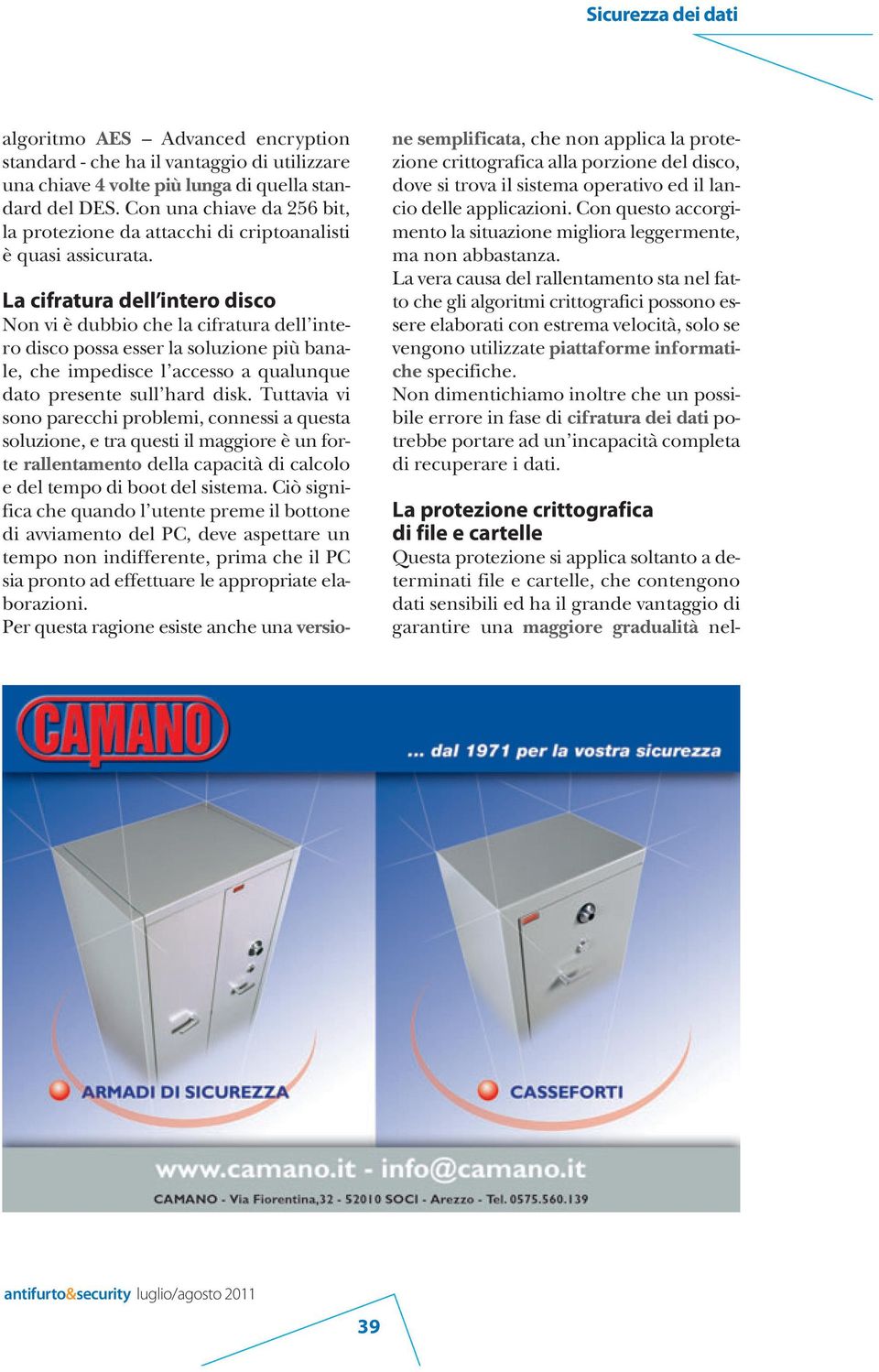 La cifratura dell intero disco Non vi è dubbio che la cifratura dell intero disco possa esser la soluzione più banale, che impedisce l accesso a qualunque dato presente sull hard disk.