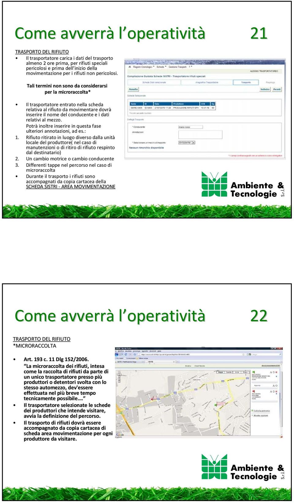 Tali termini non sono da considerarsi per la microraccolta* Il trasportatore entrato nella scheda relativa al rifiuto da movimentare dovrà inserire il nome del conducente e i dati relativi al mezzo.