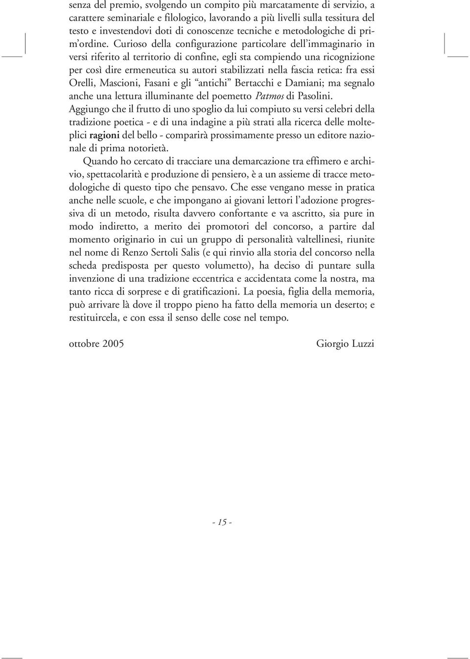 Curioso della configurazione particolare dell immaginario in versi riferito al territorio di confine, egli sta compiendo una ricognizione per così dire ermeneutica su autori stabilizzati nella fascia