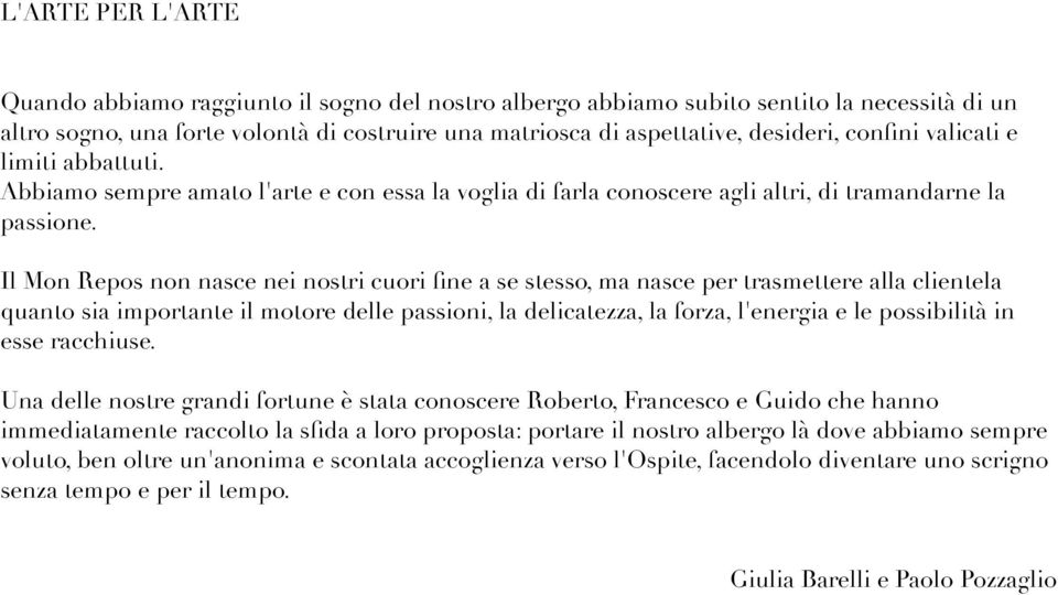 Il Mon Repos non nasce nei nostri cuori fine a se stesso, ma nasce per trasmettere alla clientela quanto sia importante il motore delle passioni, la delicatezza, la forza, l'energia e le possibilità