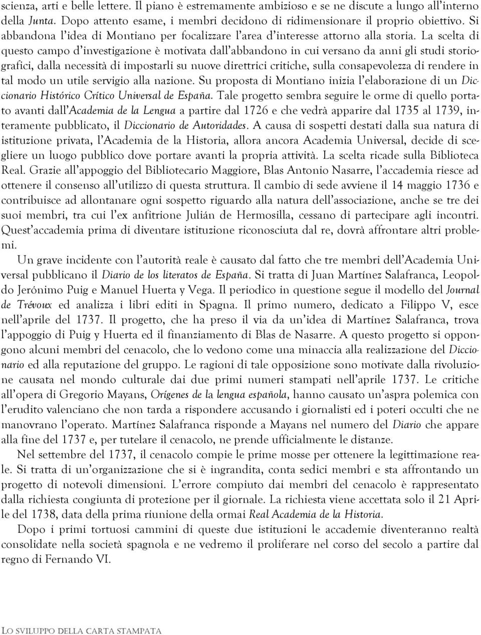 La scelta di questo campo d investigazione è motivata dall abbandono in cui versano da anni gli studi storiografici, dalla necessità di impostarli su nuove direttrici critiche, sulla consapevolezza