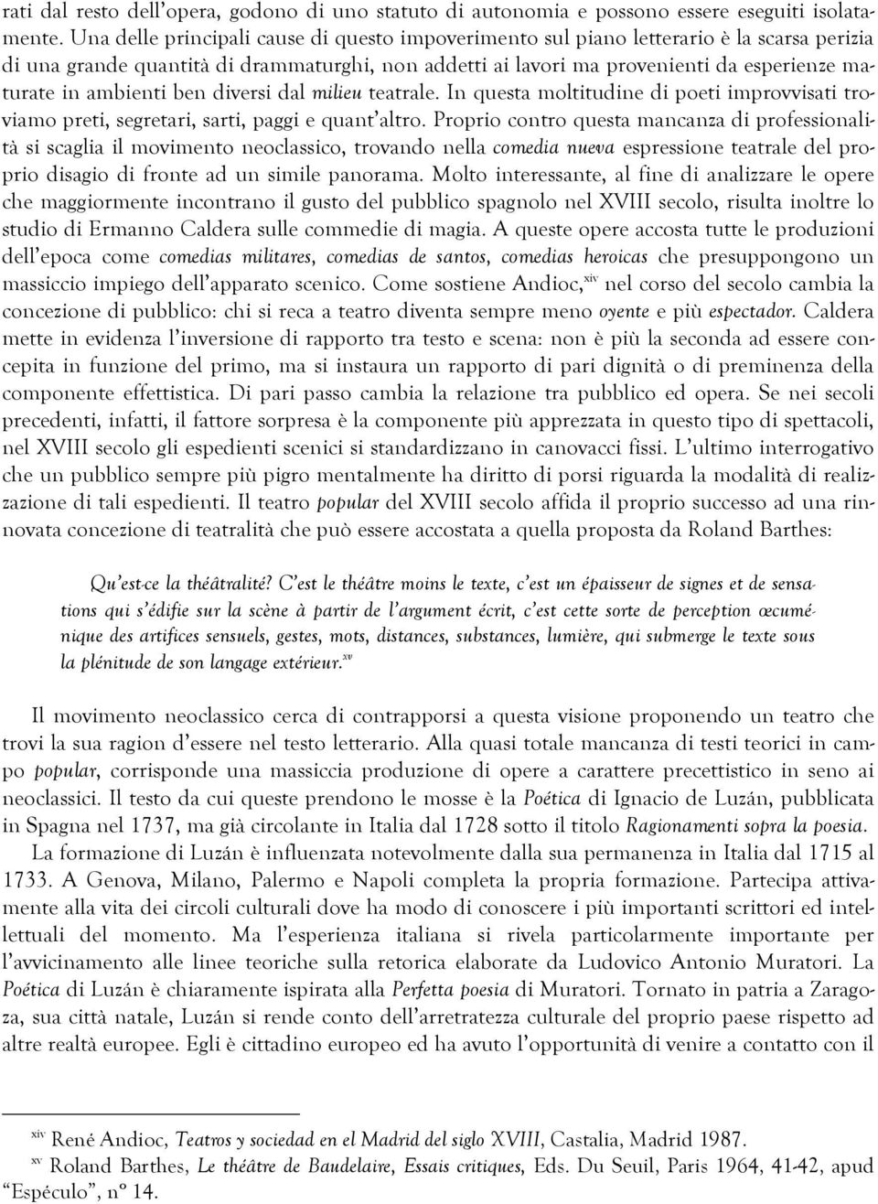 ambienti ben diversi dal milieu teatrale. In questa moltitudine di poeti improvvisati troviamo preti, segretari, sarti, paggi e quant altro.