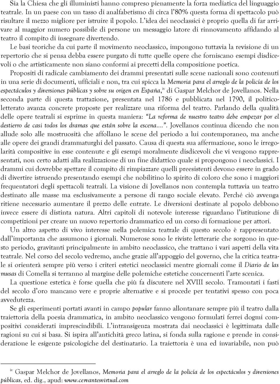 L idea dei neoclassici è proprio quella di far arrivare al maggior numero possibile di persone un messaggio latore di rinnovamento affidando al teatro il compito di insegnare divertendo.