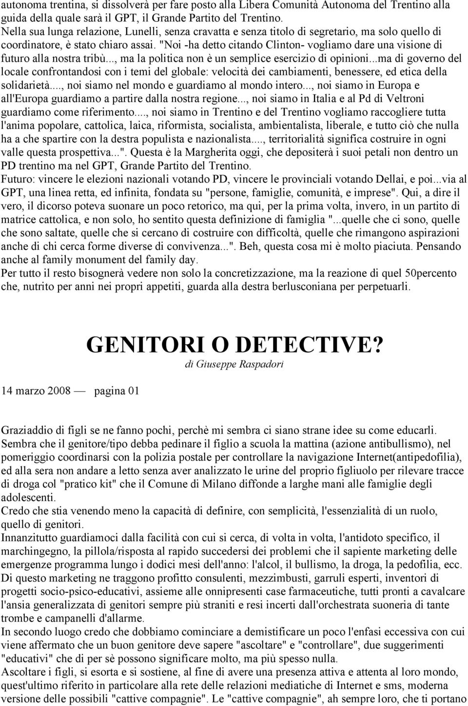 "Noi -ha detto citando Clinton- vogliamo dare una visione di futuro alla nostra tribù..., ma la politica non è un semplice esercizio di opinioni.