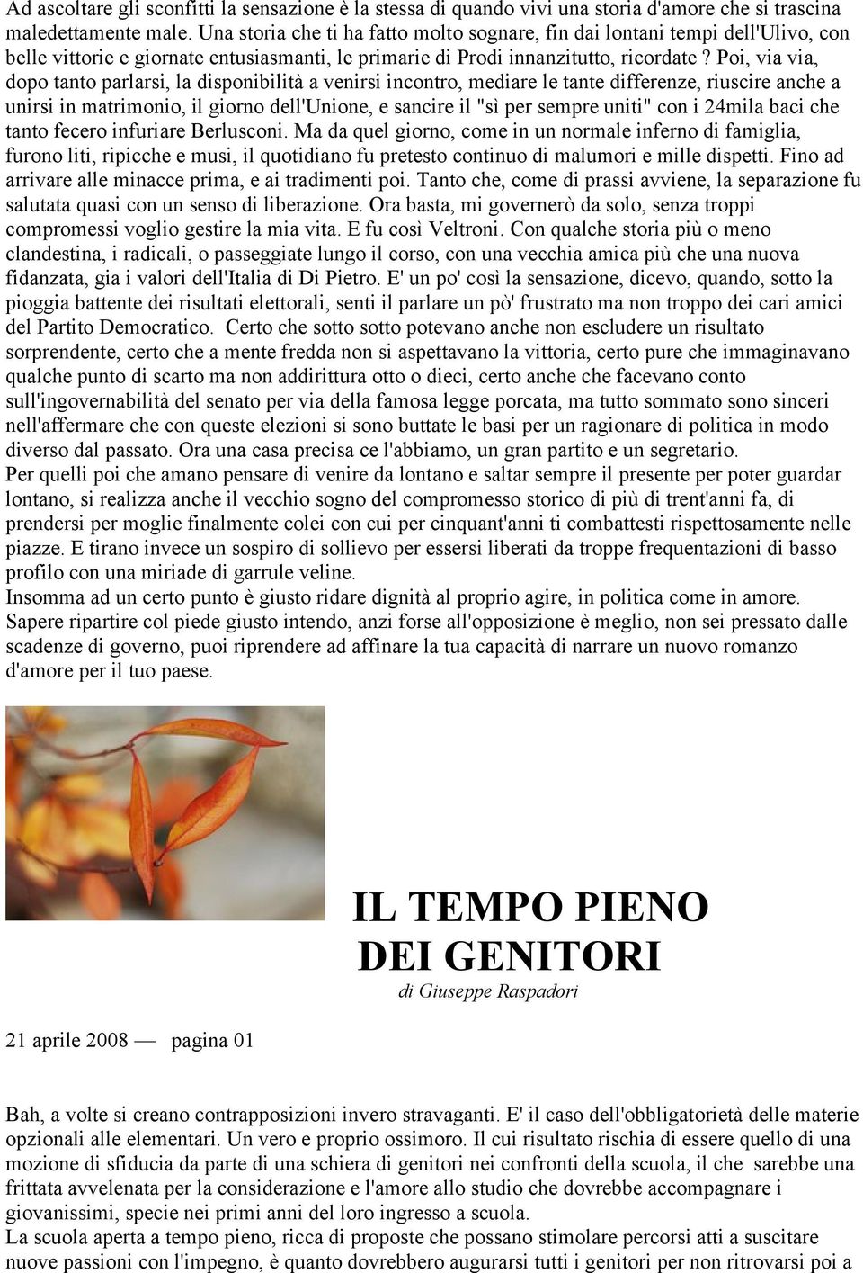 Poi, via via, dopo tanto parlarsi, la disponibilità a venirsi incontro, mediare le tante differenze, riuscire anche a unirsi in matrimonio, il giorno dell'unione, e sancire il "sì per sempre uniti"