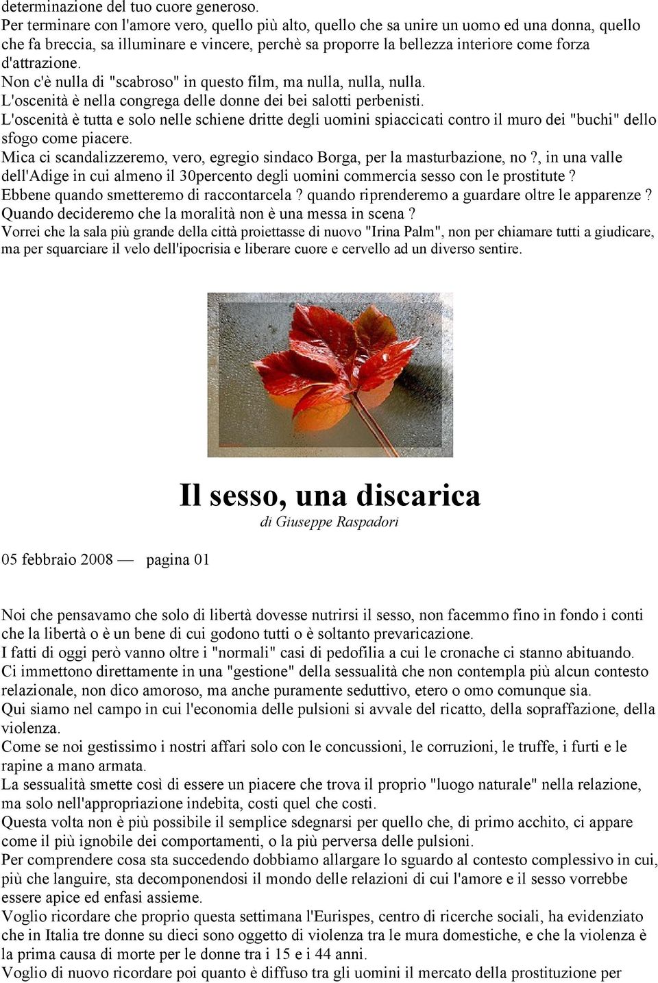 d'attrazione. Non c'è nulla di "scabroso" in questo film, ma nulla, nulla, nulla. L'oscenità è nella congrega delle donne dei bei salotti perbenisti.