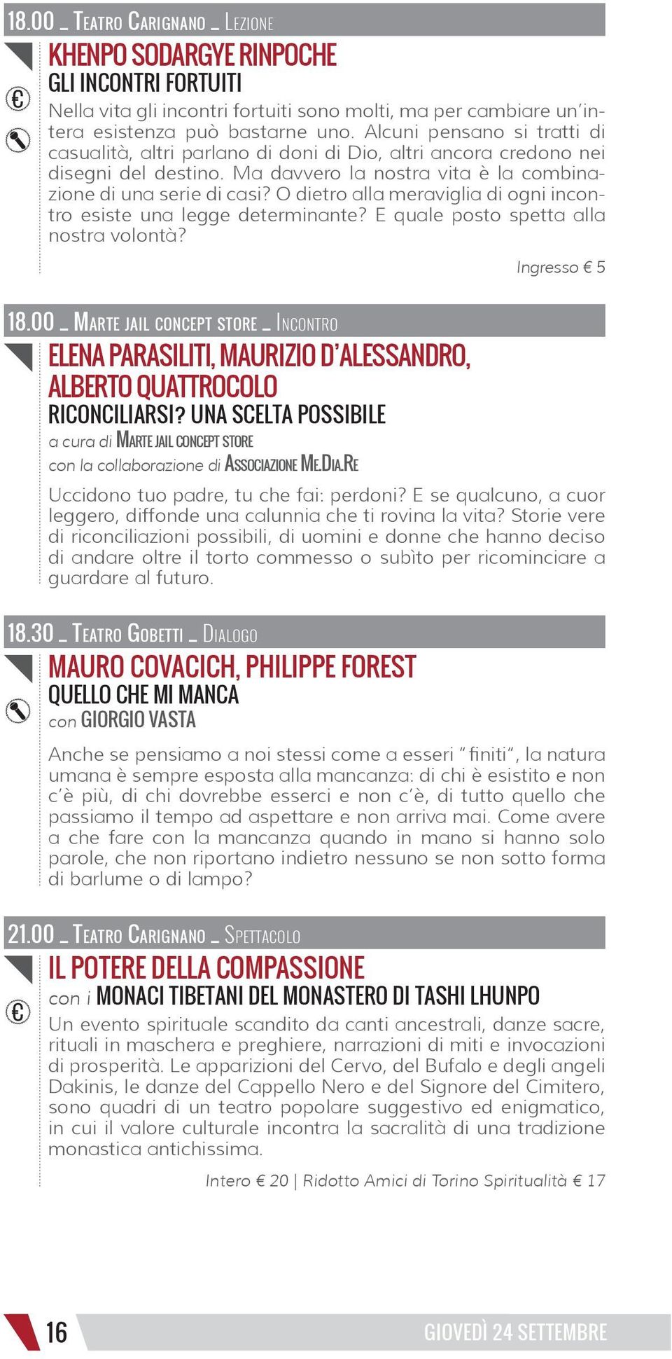 O dietro alla meraviglia di ogni incontro esiste una legge determinante? E quale posto spetta alla nostra volontà? Ingresso 5 18.