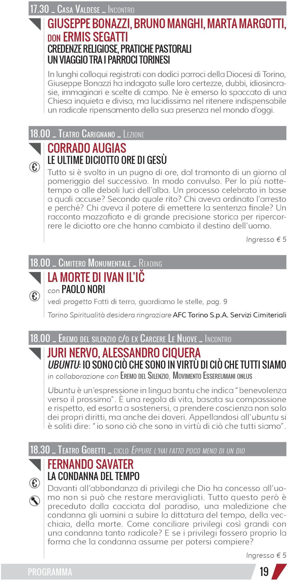 Ne è emerso lo spaccato di una Chiesa inquieta e divisa, ma lucidissima nel ritenere indispensabile un radicale ripensamento della sua presenza nel mondo d oggi. 18.