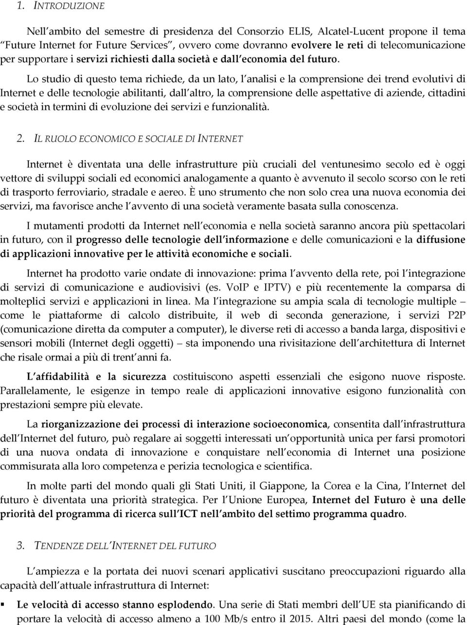 Lo studio di questo tema richiede, da un lato, l analisi e la comprensione dei trend evolutivi di Internet e delle tecnologie abilitanti, dall altro, la comprensione delle aspettative di aziende,