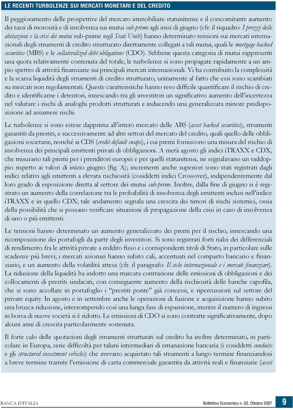 il riquadro: I prezzi delle abitazioni e la crisi dei mutui sub-prime negli Stati Uniti) hanno determinato tensioni sui mercati internazionali degli strumenti di credito strutturato direttamente