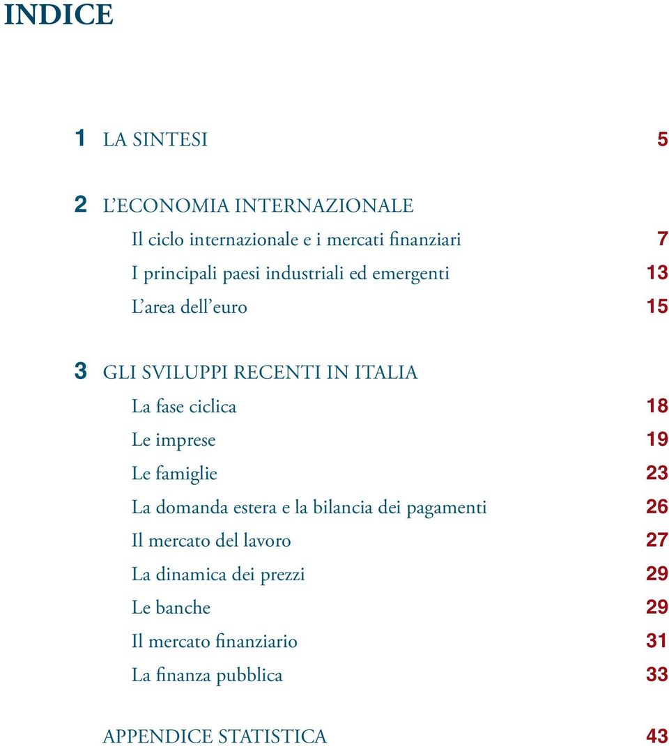 ciclica 18 Le imprese 19 Le famiglie 23 La domanda estera e la bilancia dei pagamenti 26 Il mercato del