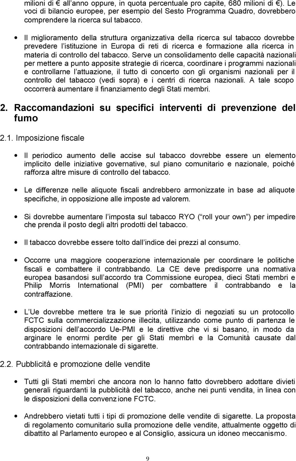 Serve un consolidamento delle capacità nazionali per mettere a punto apposite strategie di ricerca, coordinare i programmi nazionali e controllarne l attuazione, il tutto di concerto con gli