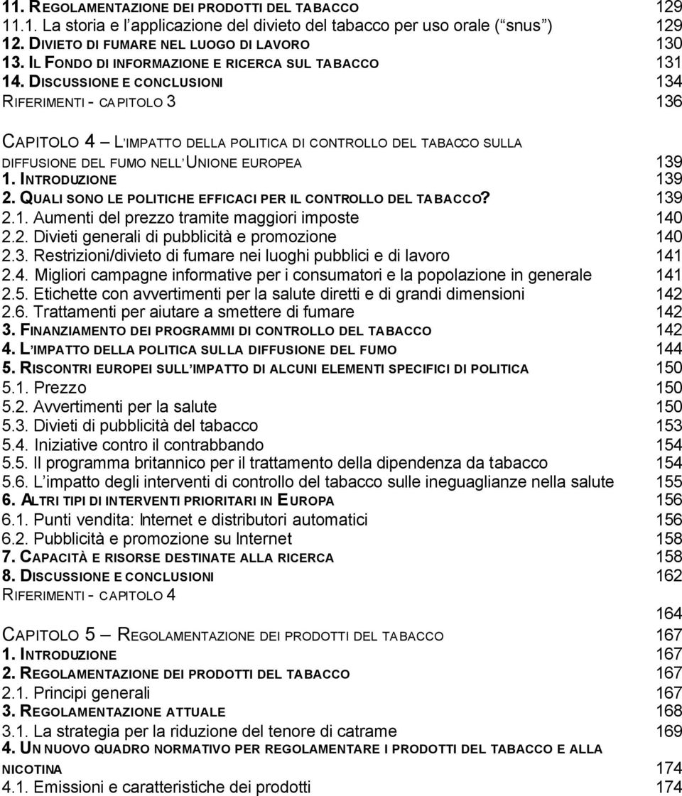 DISCUSSIONE E CONCLUSIONI 134 RIFERIMENTI - CAPITOLO 3 136 CAPITOLO 4 L IMPATTO DELLA POLITICA DI CONTROLLO DEL TABACCO SULLA DIFFUSIONE DEL FUMO NELL UNIONE EUROPEA 139 1. INTRODUZIONE 139 2.