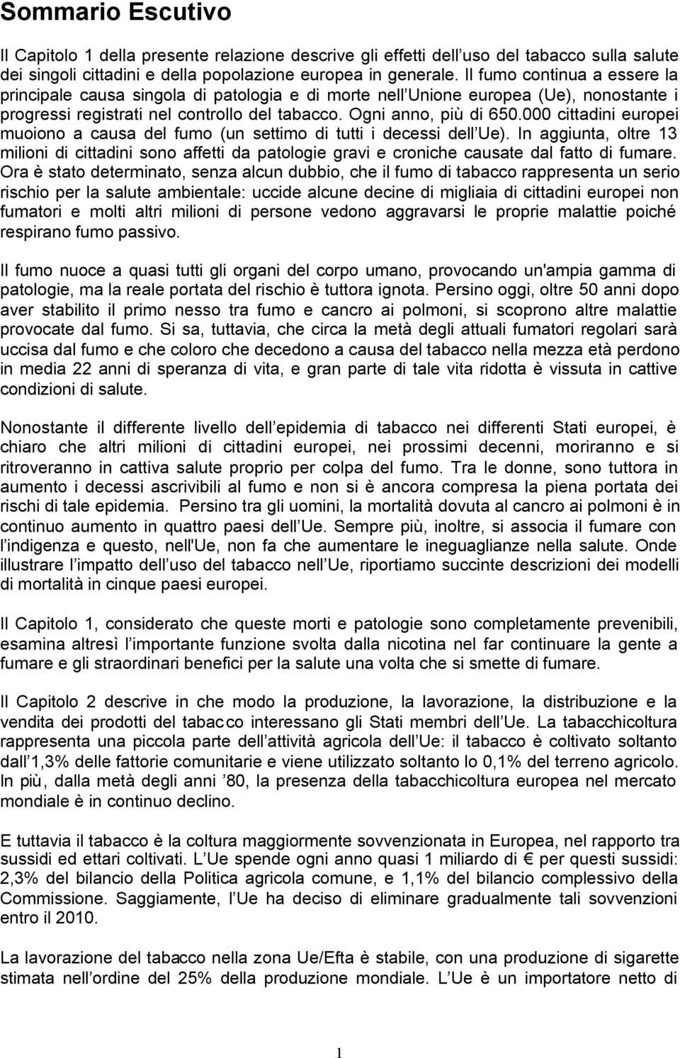 000 cittadini europei muoiono a causa del fumo (un settimo di tutti i decessi dell Ue).