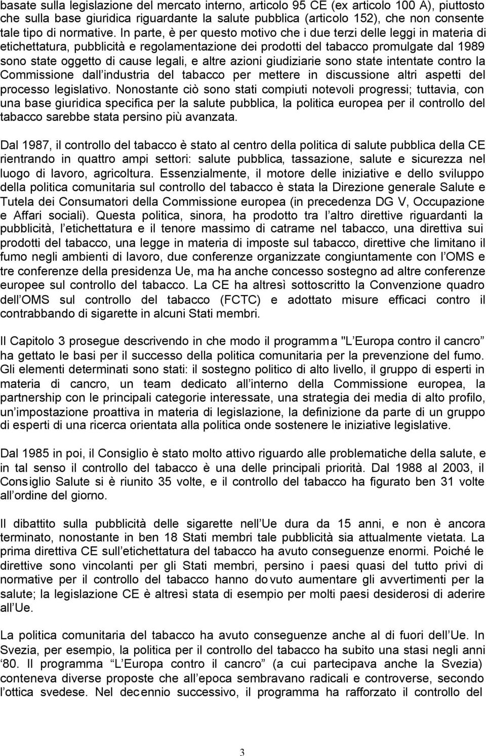 In parte, è per questo motivo che i due terzi delle leggi in materia di etichettatura, pubblicità e regolamentazione dei prodotti del tabacco promulgate dal 1989 sono state oggetto di cause legali, e