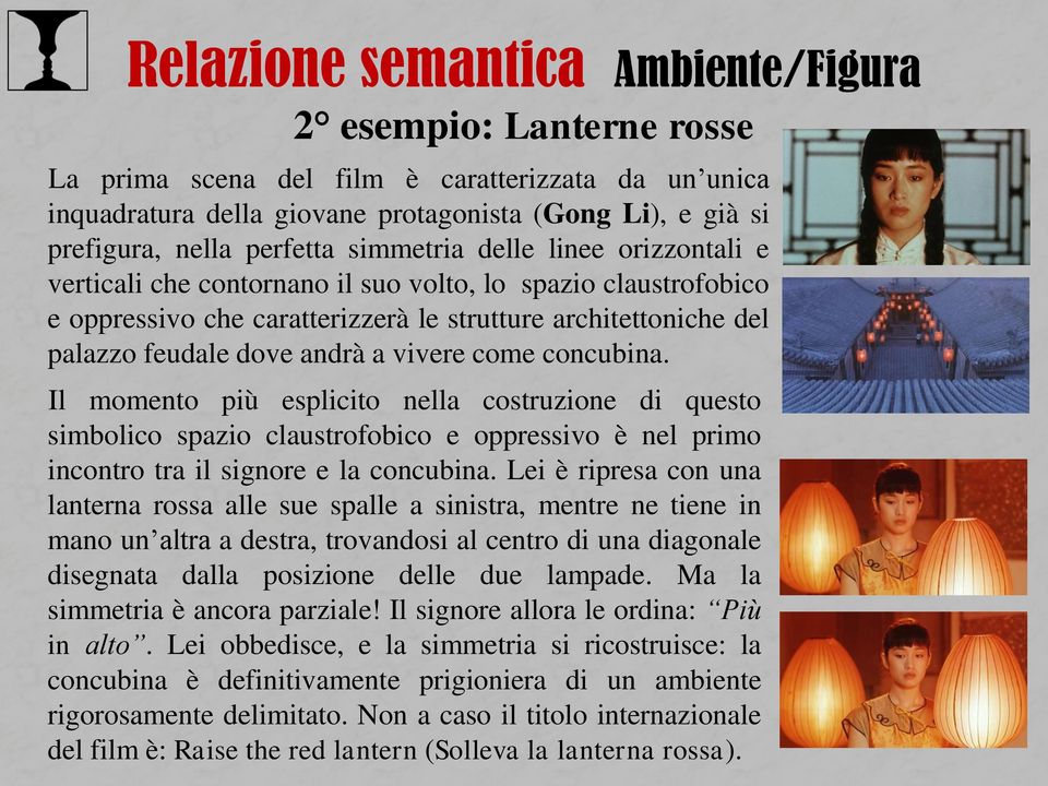 andrà a vivere come concubina. Il momento più esplicito nella costruzione di questo simbolico spazio claustrofobico e oppressivo è nel primo incontro tra il signore e la concubina.