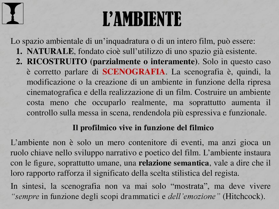 La scenografia è, quindi, la modificazione o la creazione di un ambiente in funzione della ripresa cinematografica e della realizzazione di un film.