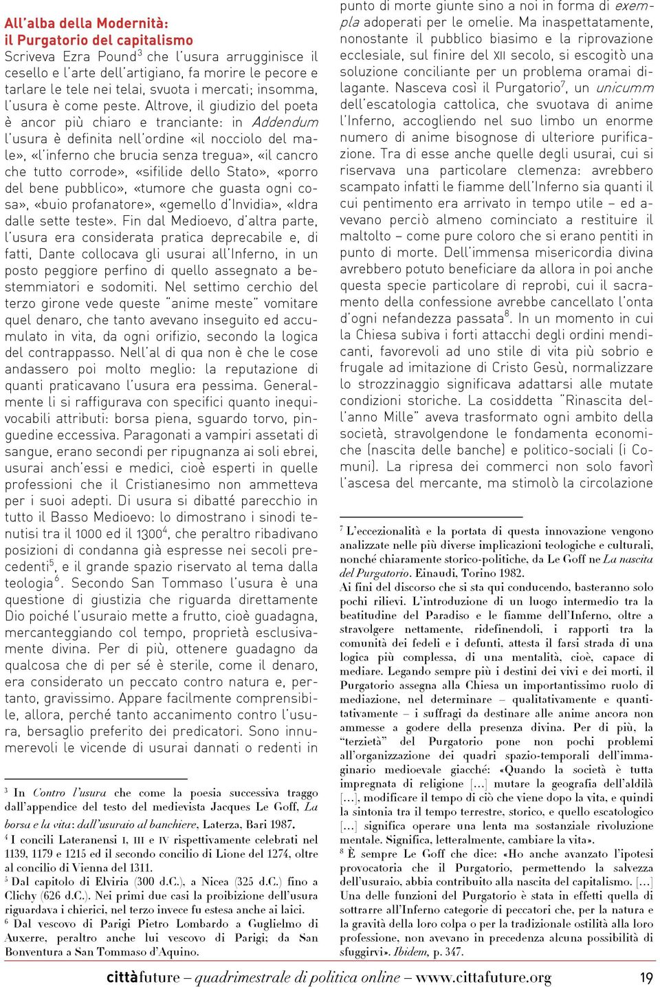 Altrove, il giudizio del poeta è ancor più chiaro e tranciante: in Addendum l usura è definita nell ordine «il nocciolo del male», «l inferno che brucia senza tregua», «il cancro che tutto corrode»,