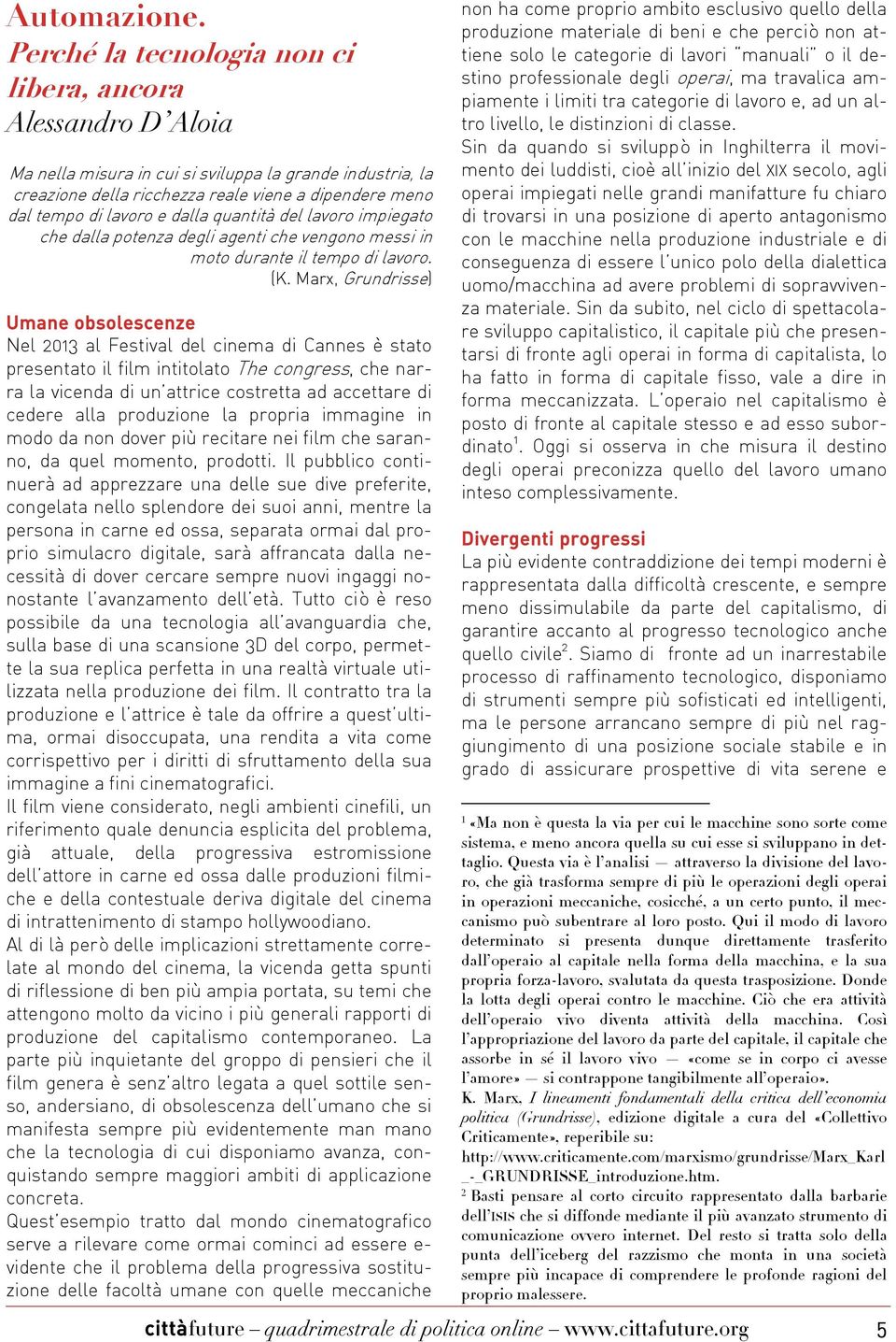 dalla quantità del lavoro impiegato che dalla potenza degli agenti che vengono messi in moto durante il tempo di lavoro. (K.