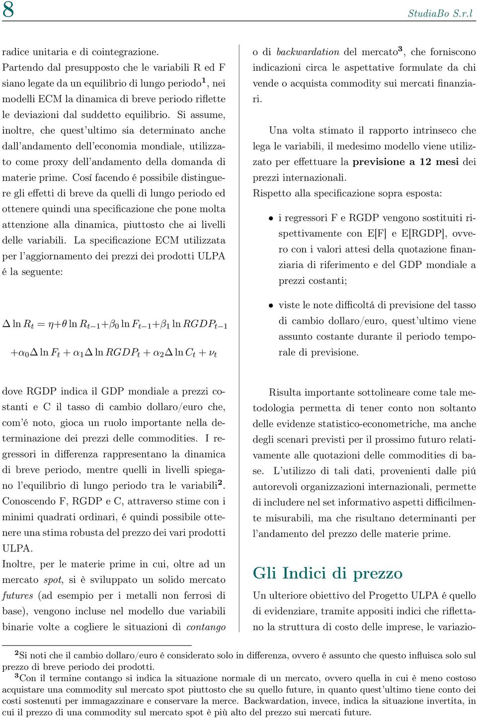 Si assume, inoltre, che quest ultimo sia determinato anche dall andamento dell economia mondiale, utilizzato come proxy dell andamento della domanda di materie prime.