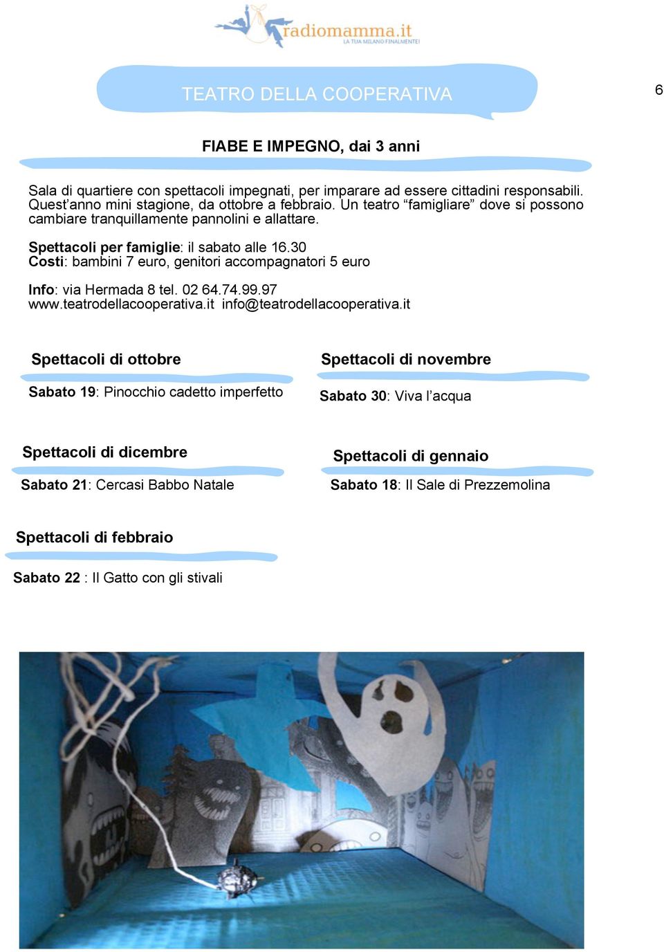 Spettacoli per famiglie: il sabato alle 16.30 Costi: bambini 7 euro, genitori accompagnatori 5 euro Info: via Hermada 8 tel. 02 64.74.99.97 www.