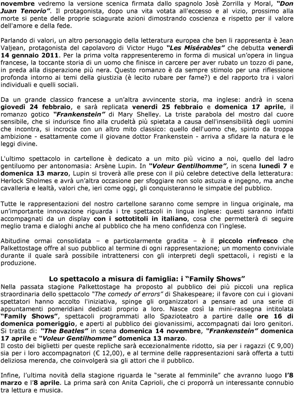 Parlando di valori, un altro personaggio della letteratura europea che ben li rappresenta è Jean Valjean, protagonista del capolavoro di Victor Hugo Les Misérables che debutta venerdì 14 gennaio 2011.