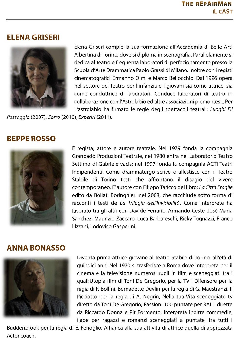 Inoltre con i registi cinematografici Ermanno Olmi e Marco Bellocchio. Dal 1996 opera nel settore del teatro per l infanzia e i giovani sia come attrice, sia come conduttrice di laboratori.