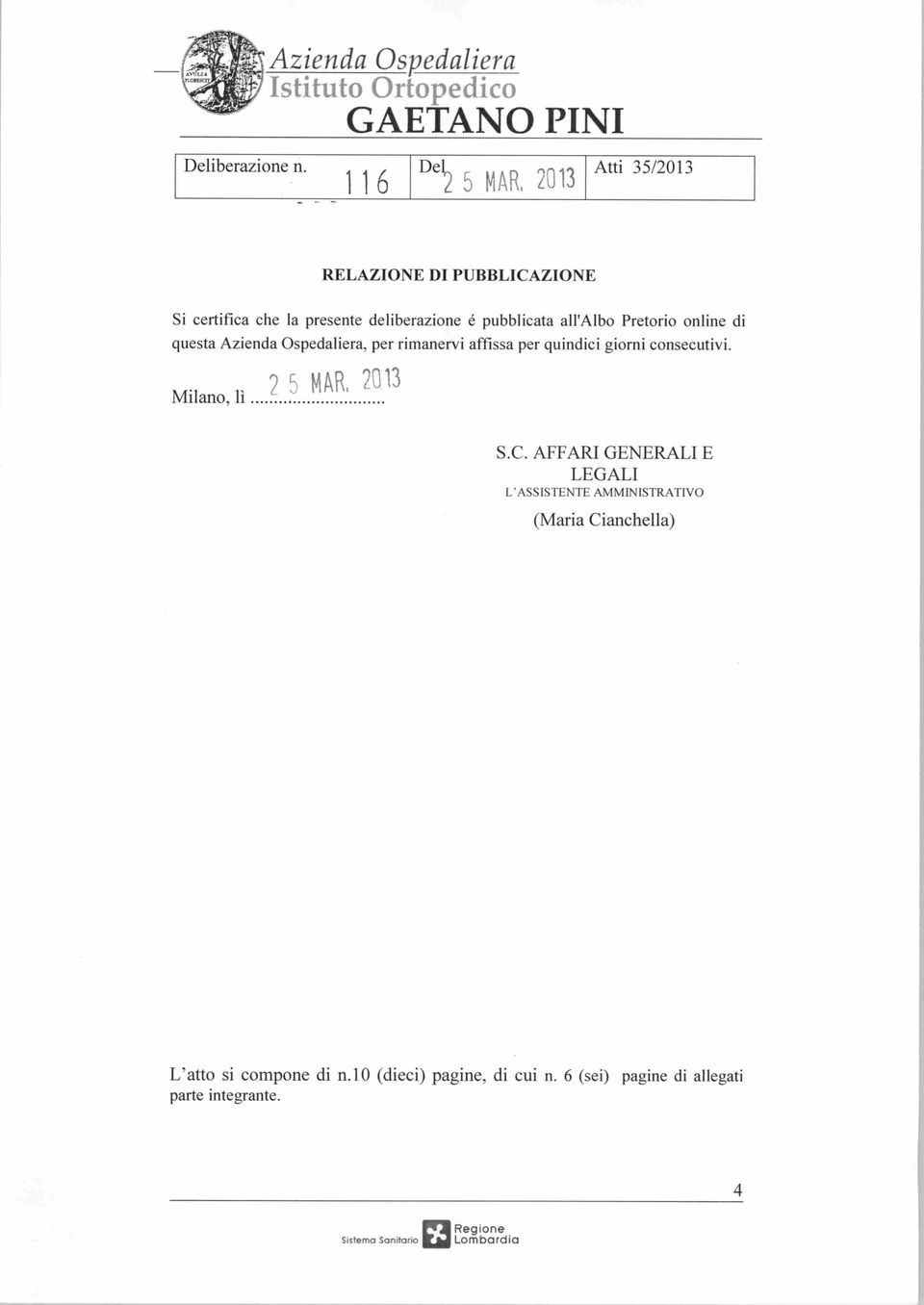 online di questa Azienda Ospedaliera, per rimanervi affissa per quindici giorni consecutivi.? 5 MAR, 2013 Milano, lì....,...!?.... S.C.