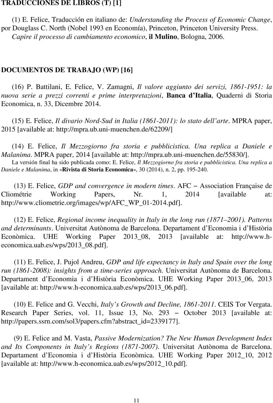 Felice, V. Zamagni, Il valore aggiunto dei servizi, 1861-1951: la nuova serie a prezzi correnti e prime interpretazioni, Banca d Italia, Quaderni di Storia Economica, n. 33, Dicembre 2014. (15) E.