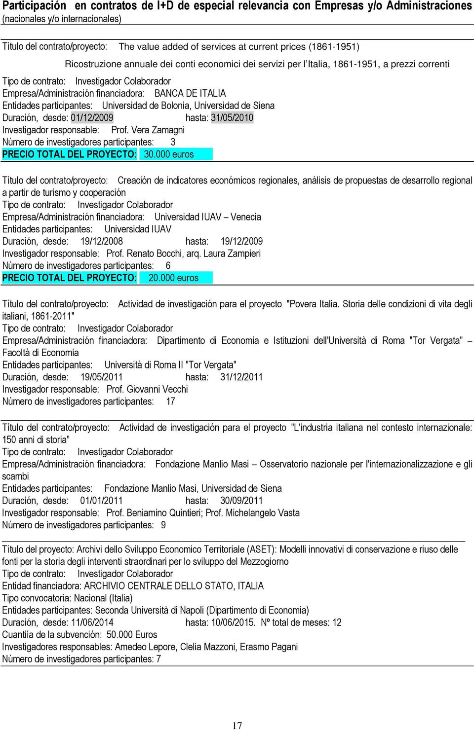 BANCA DE ITALIA Entidades participantes: Universidad de Bolonia, Universidad de Siena Duración, desde: 01/12/2009 hasta: 31/05/2010 Investigador responsable: Prof.