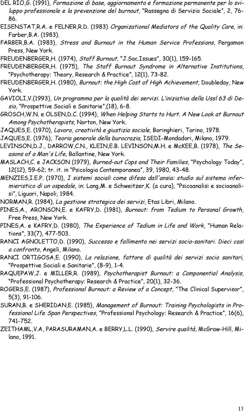 (1974), Staff Burnout, J.Soc.Issues, 30(1), 159-165. FREUDENBERGER,H. (1975), The Staff Burnout Syndrome in Alternative Institutions, Psychotherapy: Theory, Research & Practice, 12(1), 73-82.