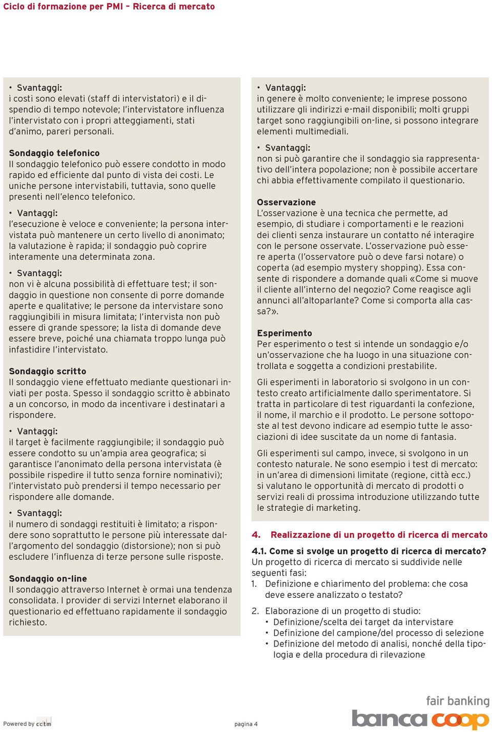 Le uniche persone intervistabili, tuttavia, sono quelle presenti nell elenco telefonico.