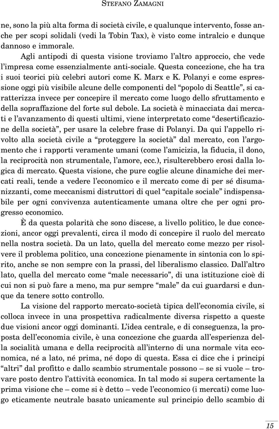 Polanyi e come espressione oggi più visibile alcune delle componenti del popolo di Seattle, si caratterizza invece per concepire il mercato come luogo dello sfruttamento e della sopraffazione del