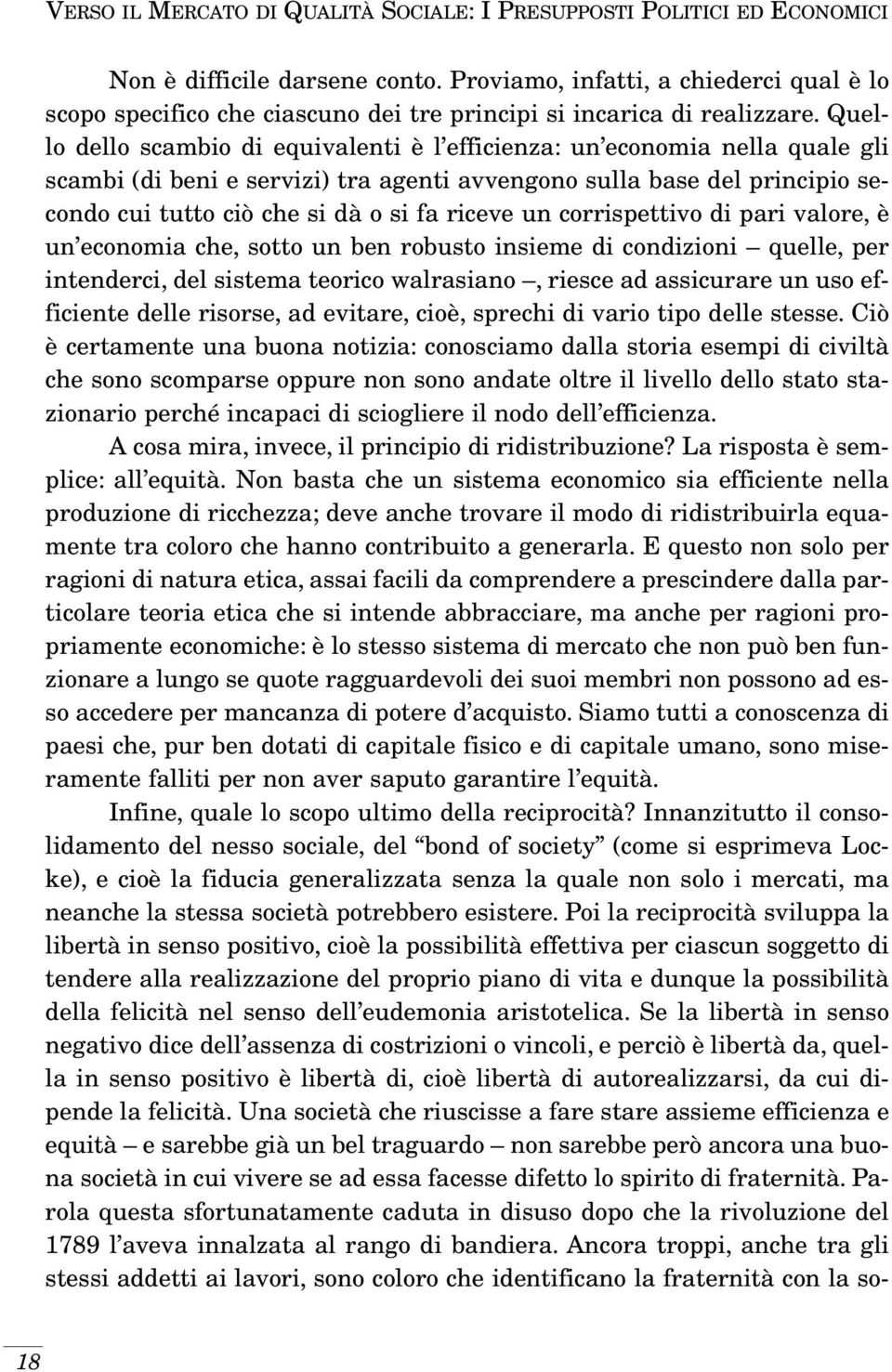 Quello dello scambio di equivalenti è l efficienza: un economia nella quale gli scambi (di beni e servizi) tra agenti avvengono sulla base del principio secondo cui tutto ciò che si dà o si fa riceve