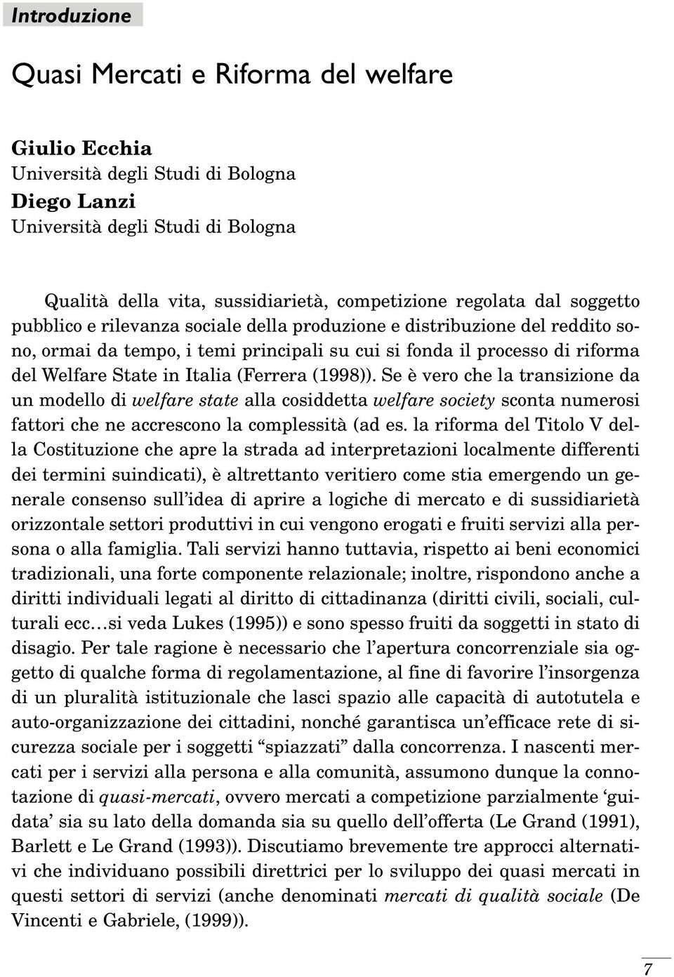 (Ferrera (1998)). Se è vero che la transizione da un modello di welfare state alla cosiddetta welfare society sconta numerosi fattori che ne accrescono la complessità (ad es.