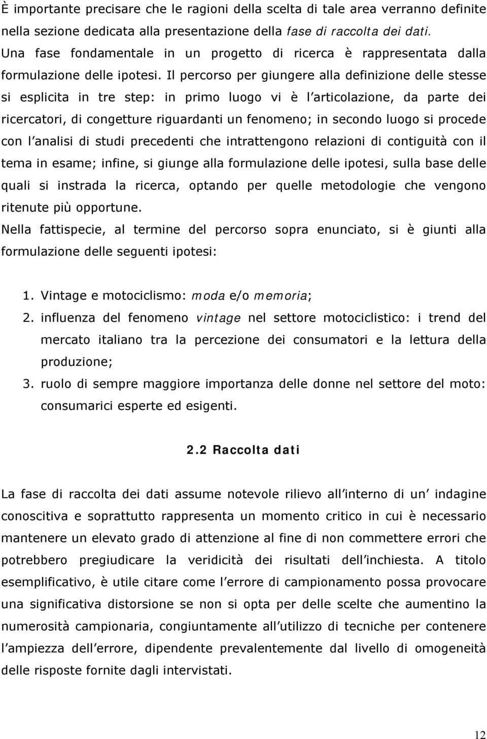 Il percorso per giungere alla definizione delle stesse si esplicita in tre step: in primo luogo vi è l articolazione, da parte dei ricercatori, di congetture riguardanti un fenomeno; in secondo luogo