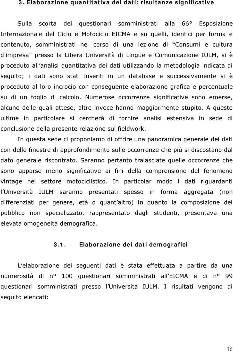 utilizzando la metodologia indicata di seguito; i dati sono stati inseriti in un database e successivamente si è proceduto al loro incrocio con conseguente elaborazione grafica e percentuale su di un