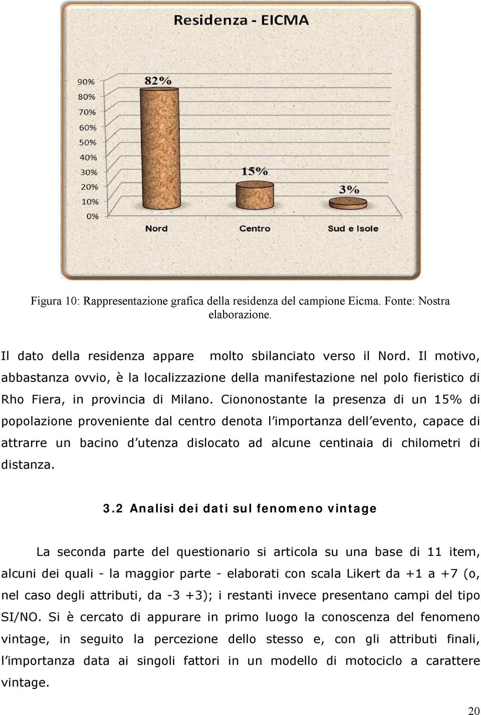 Ciononostante la presenza di un 15% di popolazione proveniente dal centro denota l importanza dell evento, capace di attrarre un bacino d utenza dislocato ad alcune centinaia di chilometri di