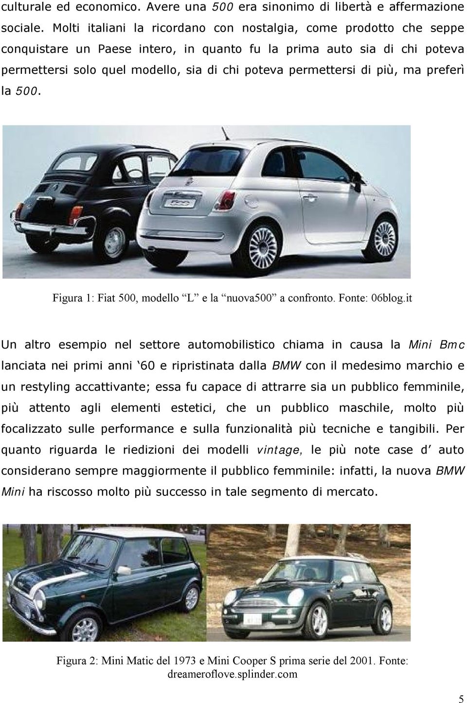 permettersi di più, ma preferì la 500. Figura 1: Fiat 500, modello L e la nuova500 a confronto. Fonte: 06blog.