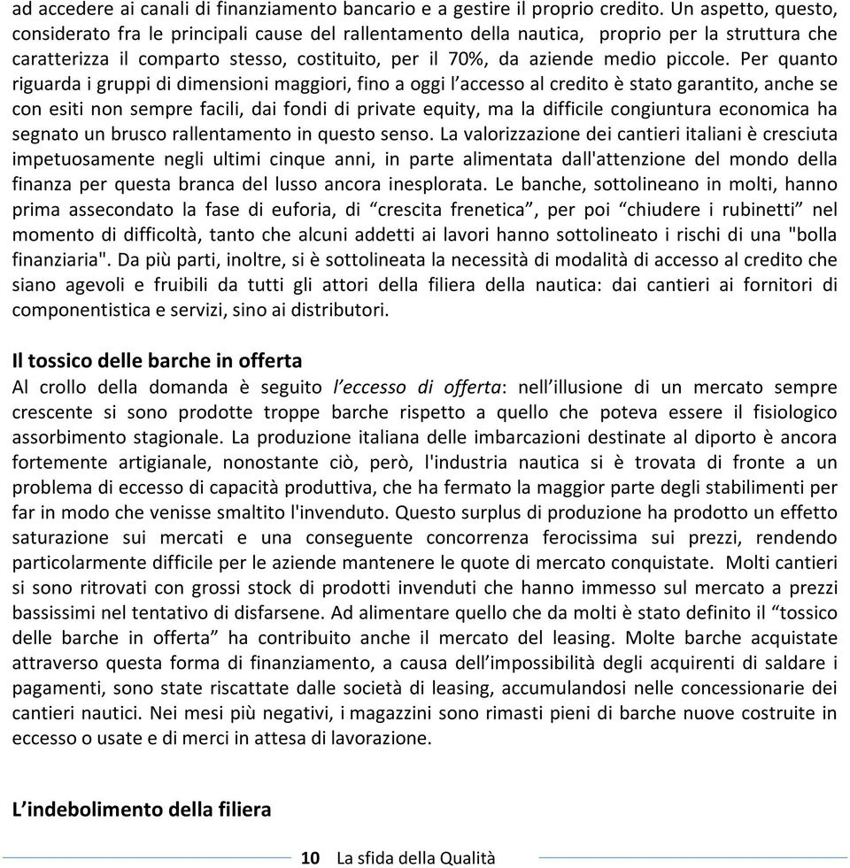 esiti non sempre facili, dai fondi di private equity, ma la difficile congiuntura economica ha segnato un brusco rallentamento in questo senso La valorizzazione dei cantieri italiani è cresciuta