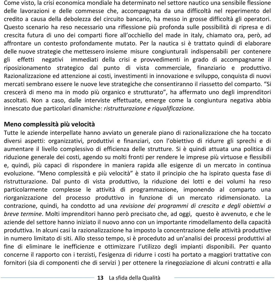 futura di uno dei comparti fiore all occhiello del made in italy, chiamato ora, però, ad affrontare un contesto profondamente mutato Per la nautica si è trattato quindi di elaborare delle nuove