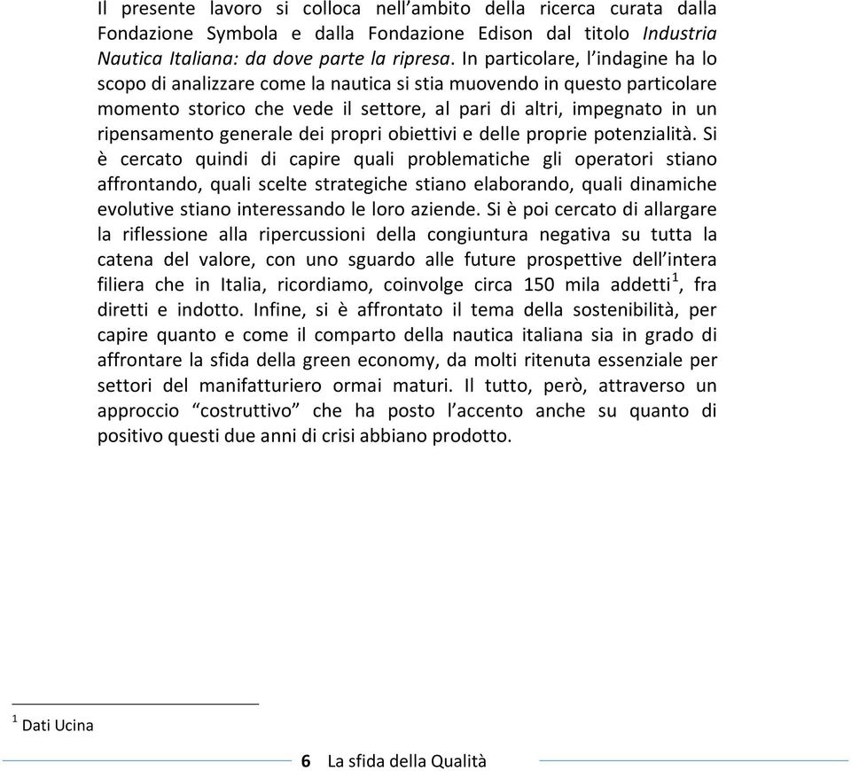 obiettivi e delle proprie potenzialità Si è cercato quindi di capire quali problematiche gli operatori stiano affrontando, quali scelte strategiche stiano elaborando, quali dinamiche evolutive stiano