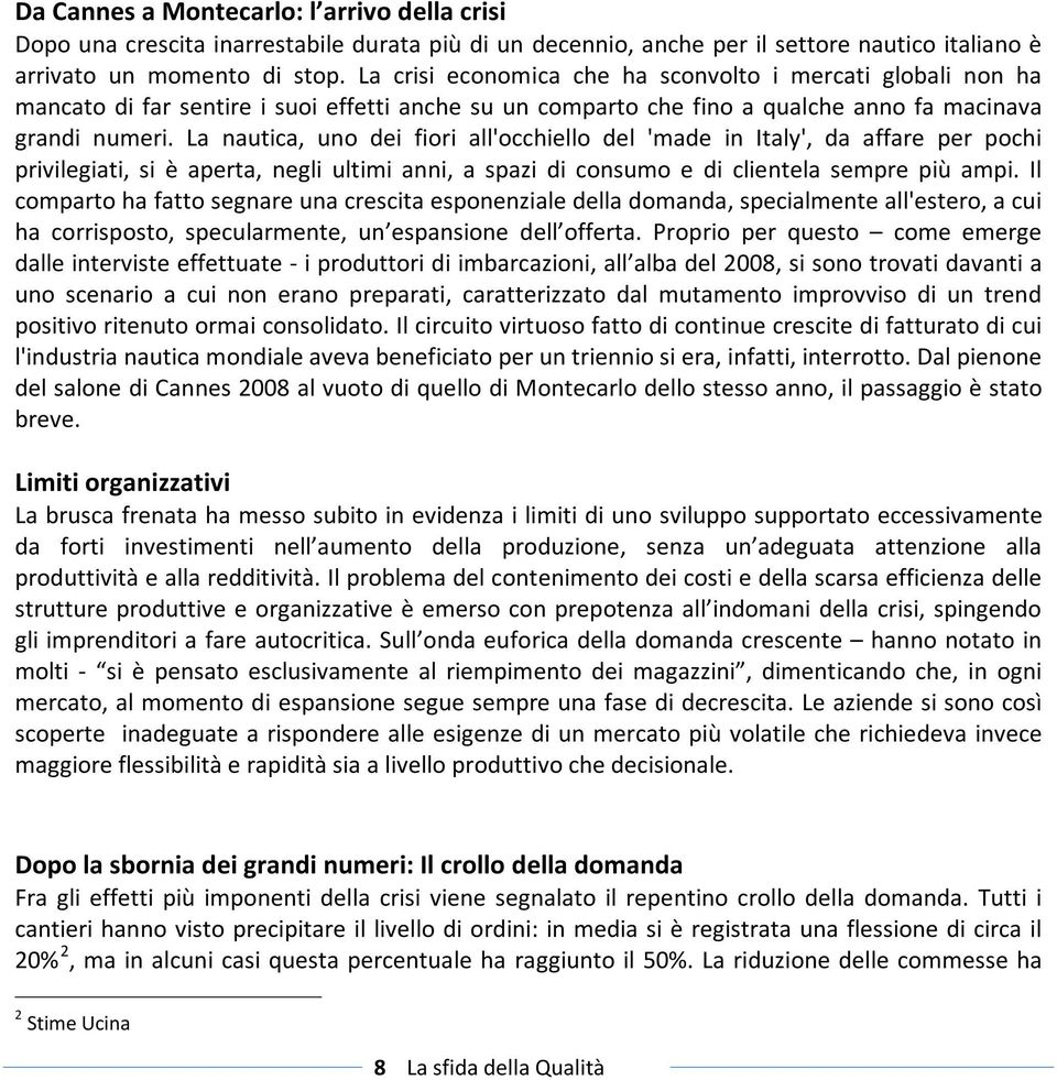 Italy', da affare per pochi privilegiati, si è aperta, negli ultimi anni, a spazi di consumo e di clientela sempre più ampi Il comparto ha fatto segnare una crescita esponenziale della domanda,