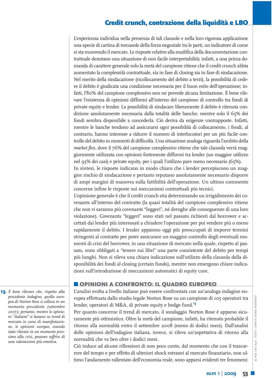 mercato in corso di manifestazione, le opinioni europee, essendo state rilevate in un momento prossimo alla crisi, possono soffrire di una valutazione più emotiva.