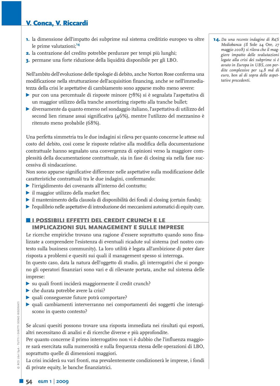 Nell ambito dell evoluzione delle tipologie di debito, anche Norton Rose conferma una modificazione nella strutturazione dell acquisition financing, anche se nell immediatezza della crisi le