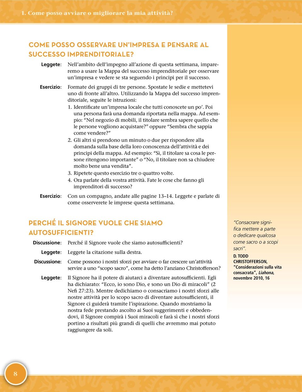 per il successo. Formate dei gruppi di tre persone. Spostate le sedie e mettetevi uno di fronte all altro. Utilizzando la Mappa del successo imprenditoriale, seguite le istruzioni: 1.